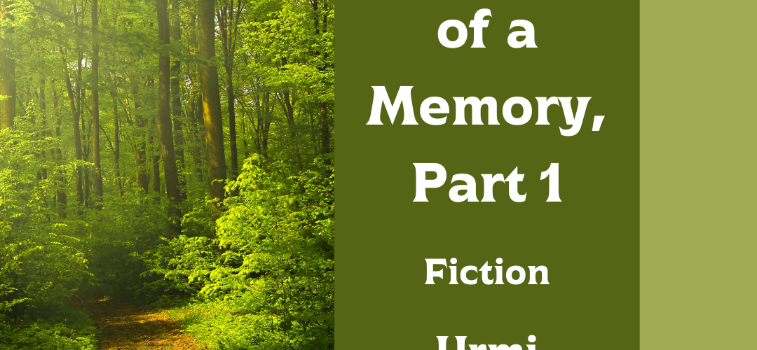 wooded trail surrounded by trees - text on cover reads Anatomy of a Memory Part 1 - fiction - Urmi Chakravorty