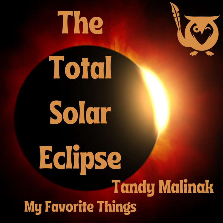 Image of eclipse with text: My favorite things, the total solar eclipse, Tandy Malinak