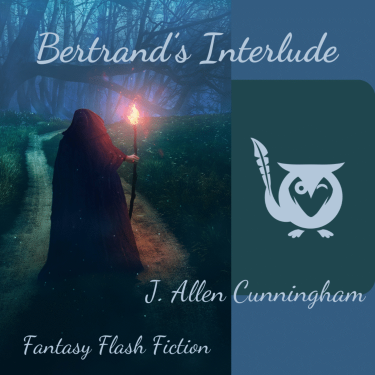 Haunting scene of a man wearing a cloak, his back turned to us. He's holding a lit torch and heading down a foggy trail. TEXT: Bertrand's Interlude - J. Allen Cunningham - Fantasy Flash Fiction