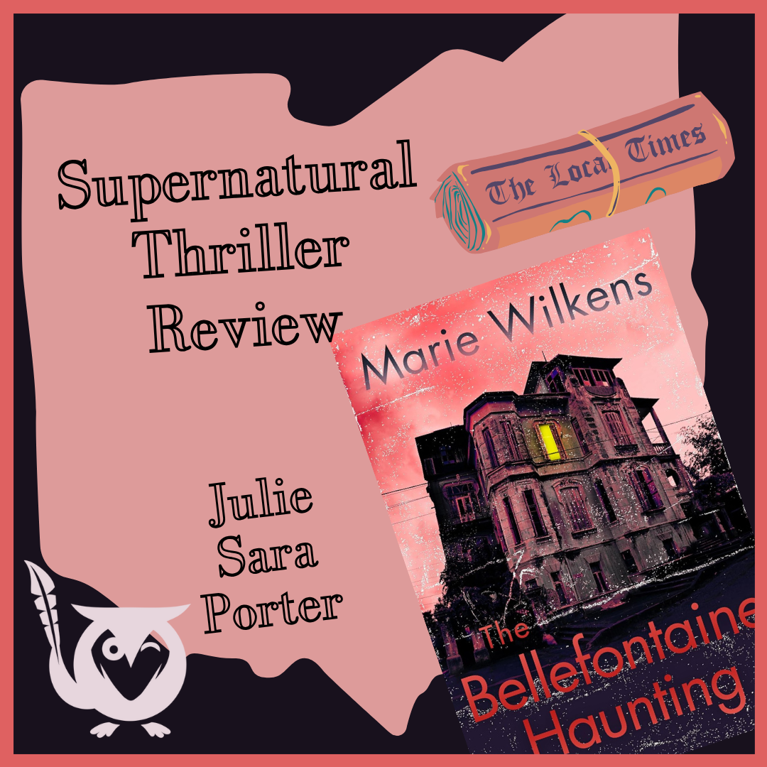 Book cover image with a creepy house in a red haze -- it's set askew. Outline of Ohio behind the image, with a rolled up newspaper above the book cover. TEXT: Supernatural Thriller Review, Julie Sara Porter - The Bellfeontaine Haunting by Marie Wilkens