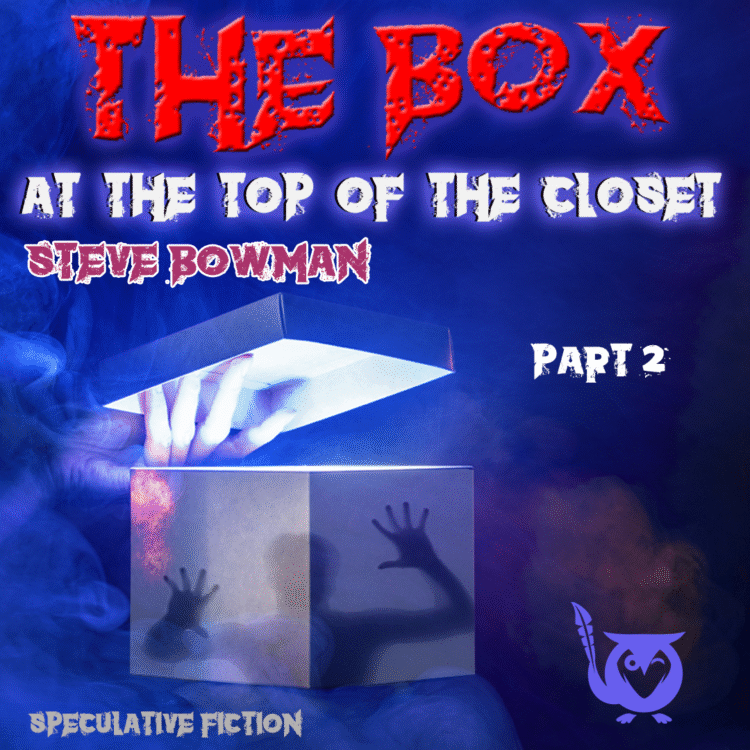 Spooky image of glowing box with silhouette of person trying to escape. TEXT - The Box at the Top of the Closet, Steve Bowman, Part 2, Speculative Fiction