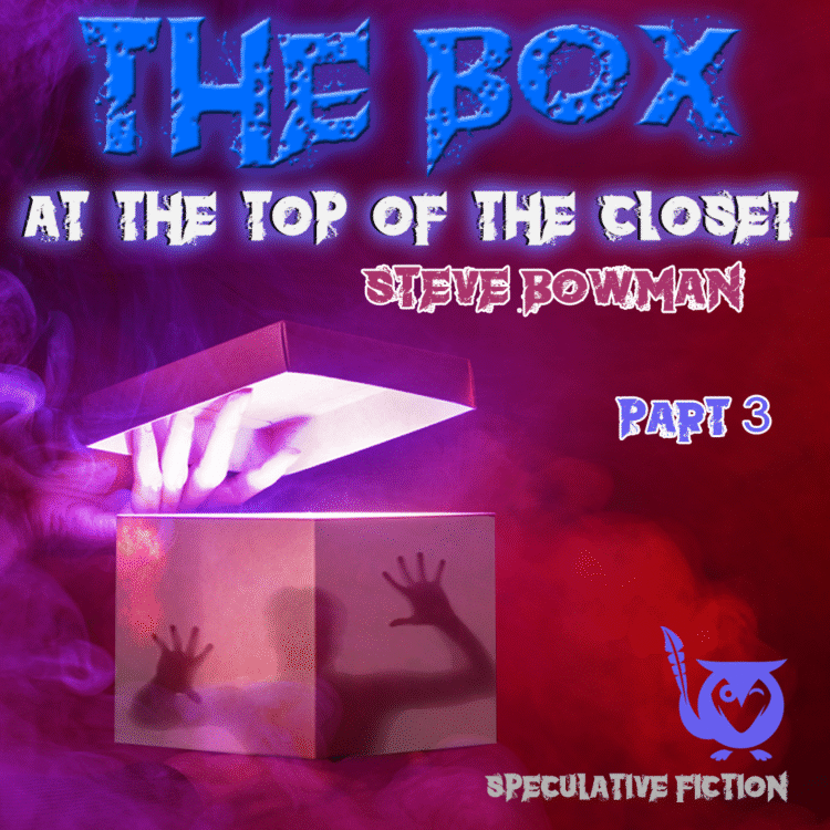 Spooky image of glowing box with silhouette of person trying to escape. TEXT - The Box at the Top of the Closet, Steve Bowman, Part 3, Speculative Fiction