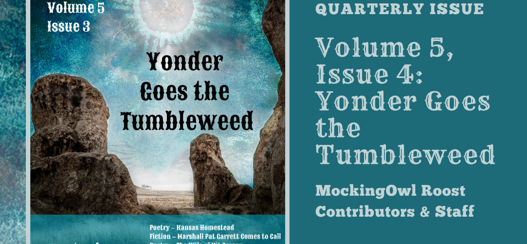 Travel back in time to the Old West in the latest issue of the MockingOwl Roost -- Yonder Goes the Tumbleweed! Volume 5, Issue 4. Quarterly issue. MockingOwl Roost staff and contributors. Image of a desert rock setting with deep turquoise sky and sun above.