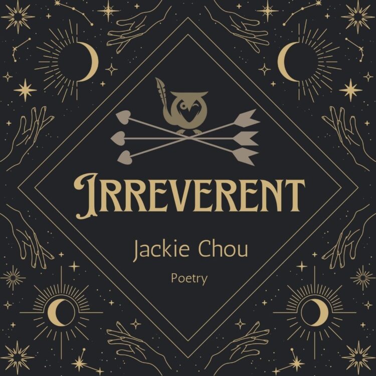 Black background with gold emblems of the moon, stars, swirls, and signs run amok in the sky. TEXT: Irreverent - Jackie Chou - Poetry