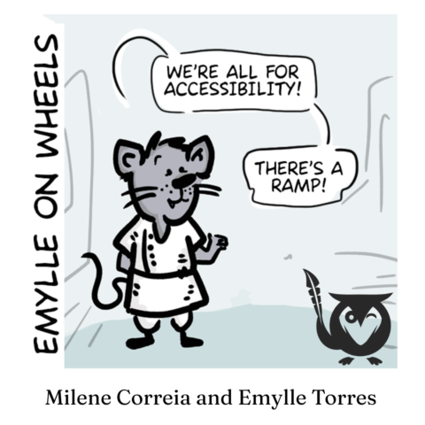 A square illustrated image with a soft, light blue background and a simple, comic-style aesthetic. At the center stands a gray cartoon rat character facing forward, wearing a white coat and dark shoes, with one arm slightly raised as if making a point. Two white speech bubbles appear above the character: one reads “WE’RE ALL FOR ACCESSIBILITY!” and another reads “THERE’S A RAMP!” Along the left edge of the image, the phrase “EMYLLE ON WHEELS” is written vertically in a hand-drawn black font. In the bottom-right corner, a black owl logo holding a quill is visible. The illustration conveys a supportive, educational moment focused on accessibility and problem-solving. accessibility - TEXT: WE’RE ALL FOR ACCESSIBILITY!, THERE’S A RAMP!, EMYLLE ON WHEELS, Milene Correia and Emylle Torres