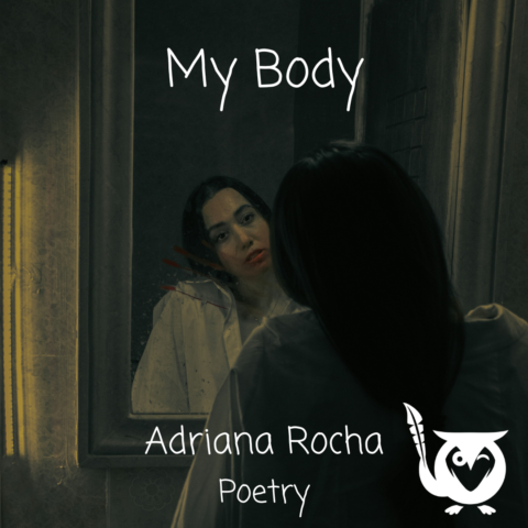 A square, dark-toned image with a moody, introspective atmosphere. A woman stands facing a fogged bathroom mirror, her back to the viewer, while her reflection looks outward with a distant, contemplative expression. The lighting is low and greenish-gray, creating a somber, almost haunting mood. Subtle red streaks appear on the mirror’s surface, adding tension and emotional weight. White handwritten-style text at the top reads “My Body.” Near the bottom, white text reads “Adriana Rocha” and “Poetry.” In the bottom-right corner, a white owl logo holding a quill is visible. The image evokes themes of identity, embodiment, and self-reflection. Whole Being - TEXT: My Body, Adriana Rocha, Poetry