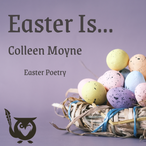 A soft lavender background sets a calm, springtime mood. On the right, a small woven nest cradles pastel speckled eggs in gentle shades of yellow, pink, purple, and blue. hiding eggs TEXT: Easter Is…, Colleen Moyne, Easter Poetry