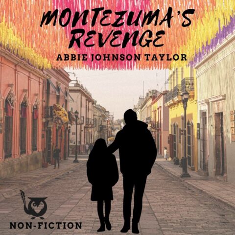 A street in Mexico, with silhouettes of a man and daughter walking down the street, looking for a Coke in Mexico. TEXT: Montezuma's revenge - Abbie Johnson Taylor - Nonfiction