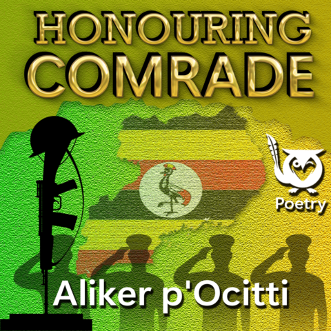A silhouette of a rifle with a soldier's helmet placed on top stands upright. The outline of Uganda in the background is filled with the Ugandan flag colors of black, yellow, and red with a crested crane emblem in the center. Three silhouettes of soldiers stand in a row saluting along the bottom. comrade TEXT: Honouring Comrade, Poetry, Aliker p’Ocitti