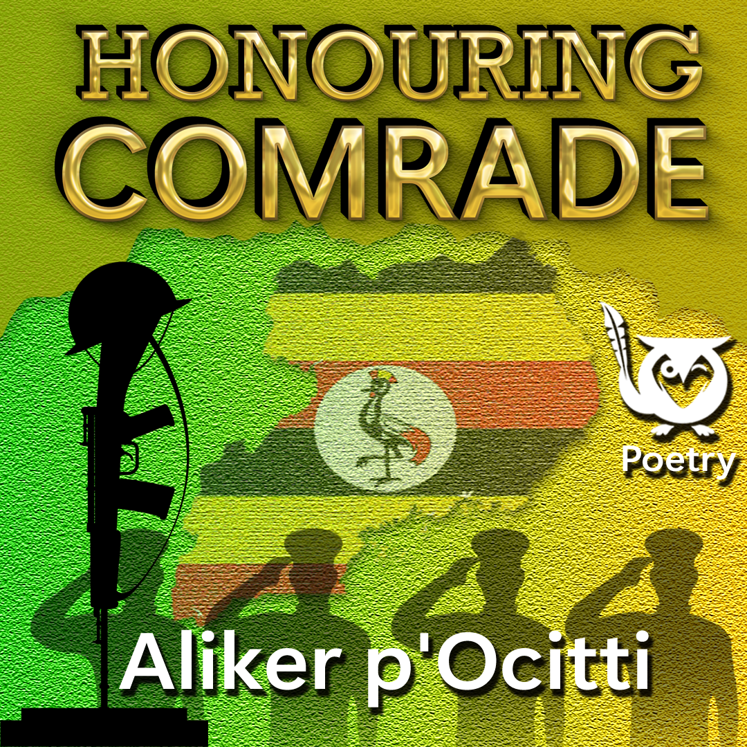 A silhouette of a rifle with a soldier's helmet placed on top stands upright. The outline of Uganda in the background is filled with the Ugandan flag colors of black, yellow, and red with a crested crane emblem in the center. Three silhouettes of soldiers stand in a row saluting along the bottom. comrade TEXT: Honouring Comrade, Poetry, Aliker p’Ocitti