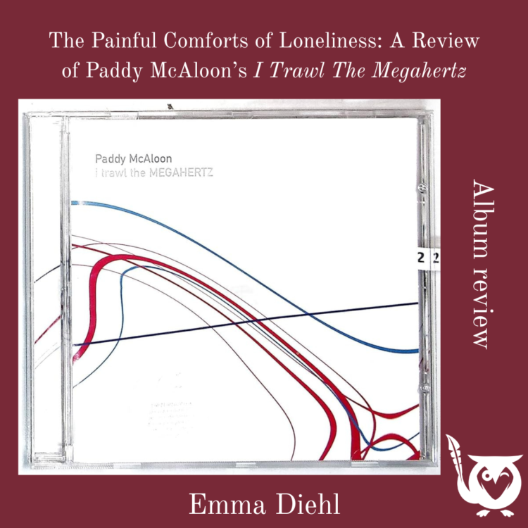 A CD case displaying the album I Trawl the Megahertz by Paddy McAloon sits centered against a deep maroon background. The cover features minimalist curved lines in red, blue, and black across a white field. Text above reads “The Painful Comforts of Loneliness: A Review of Paddy McAloon’s I Trawl the Megahertz,” with “Album Review” along the side and the MockingOwl Roost owl logo in the bottom right corner. I Trawl the Megahertz TEXT: The Painful Comforts of Loneliness: A Review of Paddy McAloon’s I Trawl the Megahertz, Emma Diehl