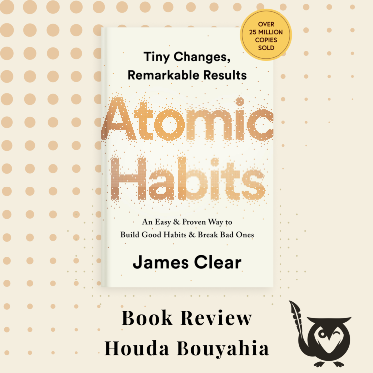 Cover of the book Atomic Habits, by James Clear - set on a background of cream, with yellow dots. Text: Book Review - Houda Boyahia