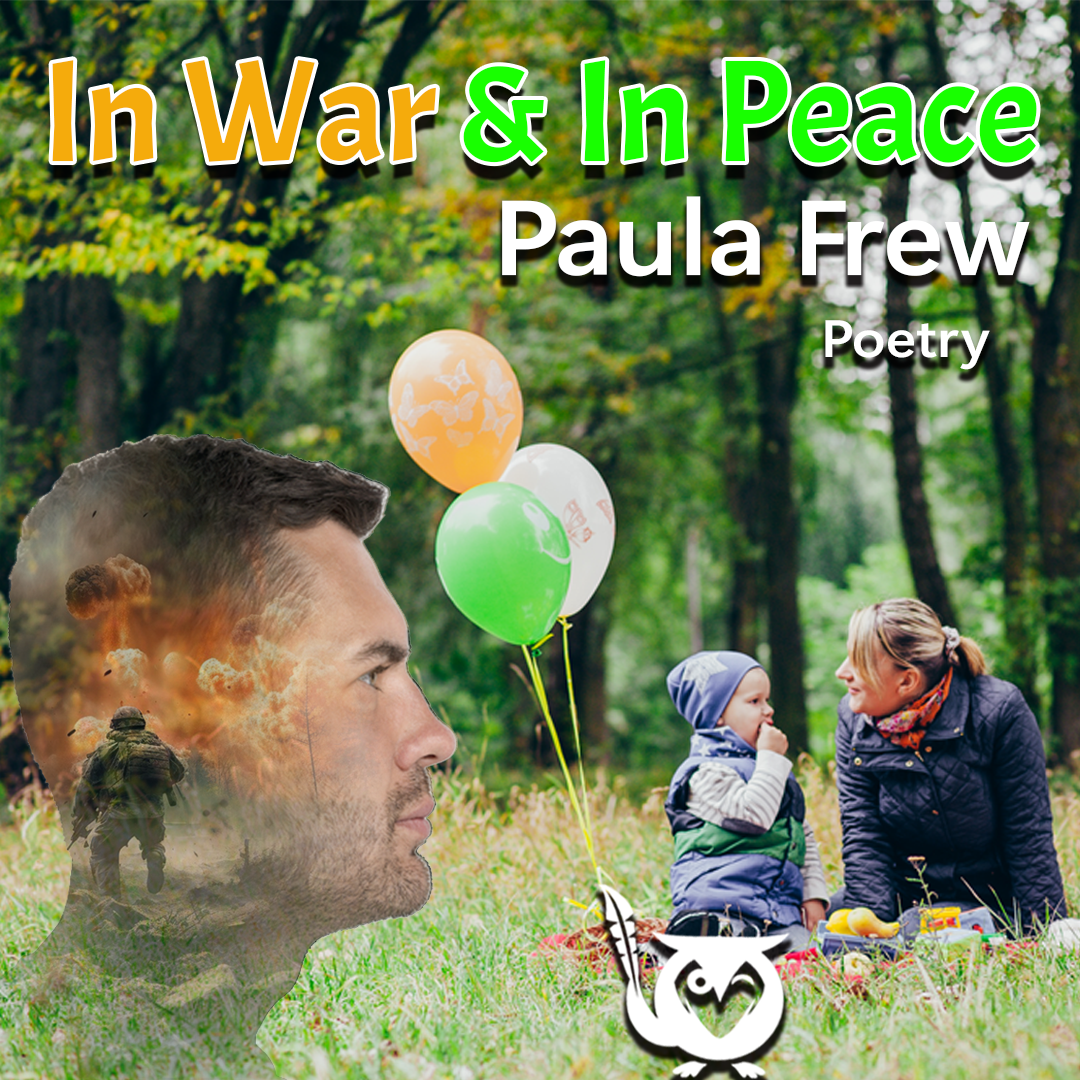 A man's profile shows a soldier and battlefield scene layered inside his silhouette as he watches a woman and child sharing a picnic with balloons in a sunlit park. fight Text: In War & In Peace, Paula Frew, Poetry.
