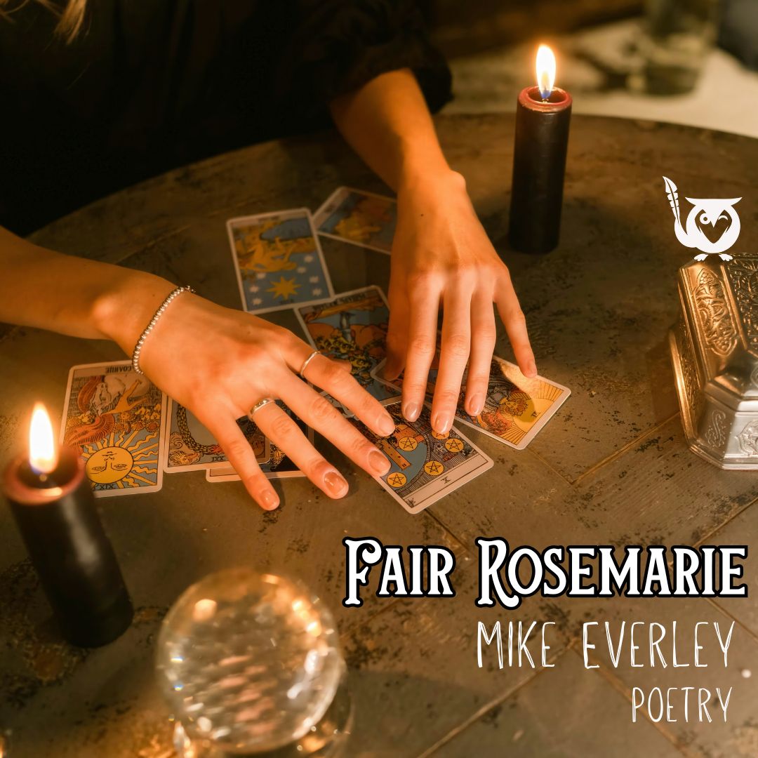 Fair_Rosemarie A woman's hand touching scattered tarot cards. On the table there are two black lit candles, a crystal ball, and a silver trinket holder. Cards Text: Fair Rosemarie, Mike Everley, Poetry