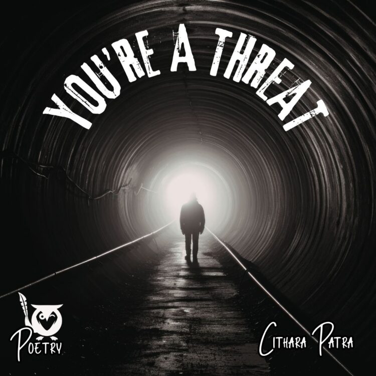 A man walking down a dark tunnel with a rail road track goign through it. Wide-eyed Innocence Text: You're a threat, Cithara Patra, Poetry