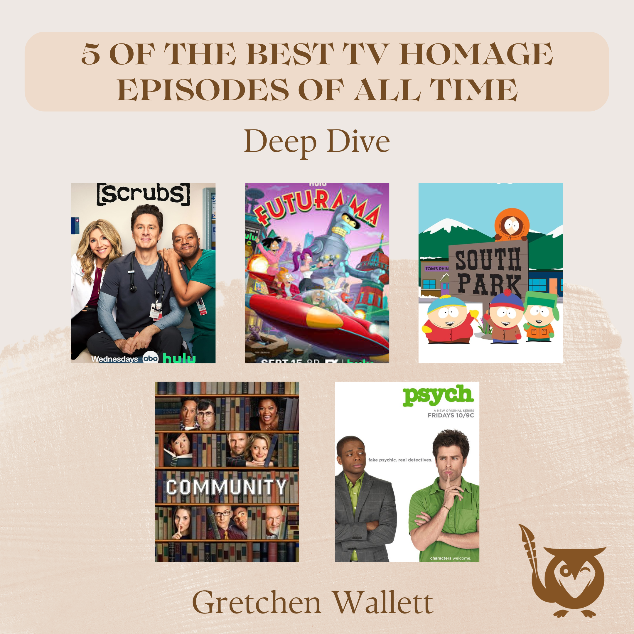 5_of_the_Best_TV_Homage_Episodes Beige background with posters from 5 TV shows: Scrubs, South Park, Community, Pysch, and Futurama. TEXT: 5 of the Best TV homage episodes of all time - deep dive - Gretchen Wallett