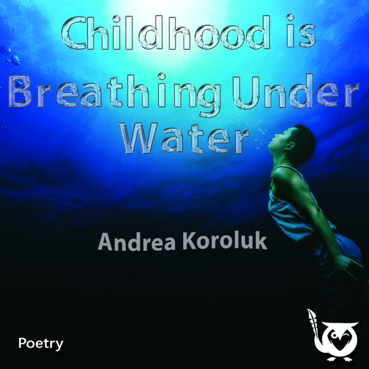 A girl swimming to the top of the surface under water. childhood Text: Childhood is breathing under water, Andrea Koroluk, poetry
